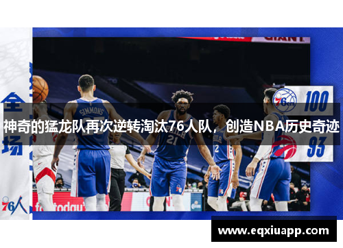 神奇的猛龙队再次逆转淘汰76人队，创造NBA历史奇迹